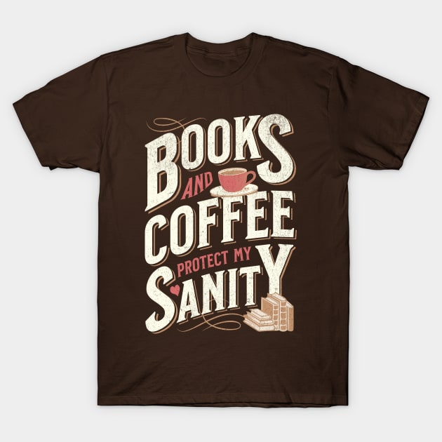 Books and Coffee Protect My Sanity. For Caffeine Enthusiast Who Rather Be Reading. Dark Background T-Shirt T-Shirt by Lunatic Bear